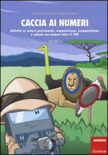 Caccia ai numeri. Attività su valore posizionale, composizione, scomposizione e calcolo con numeri oltre il 100. Vol. 2.pdf