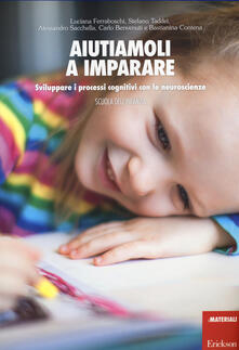 Aiutiamoli a imparare. Sviluppare i processi cognitivi con le neuroscienze. Scuola dellinfanzia.pdf