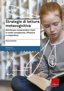 Strategie di lettura metacognitiva. Attività per comprendere i testi in modo consapevole, riflessivo e cooperativo.pdf