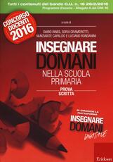 Libro Insegnare domani nella scuola primaria. Prova scritta. Concorso docenti 2016. Con aggiornamento online