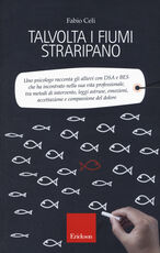 Libro Talvolta i fiumi straripano. Uno psicologo racconta gli allievi con DSA e BES che ha incontrato nella sua vita professionale, tra metodi di intervento, leggi astruse, emozioni, accettazione e compassione del dolore Fabio Celi