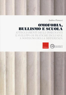 Omofobia, bullismo e scuola. Atteggiamenti degli insegnanti e sviluppo di pratiche inclusive a sostegno della differenza.pdf