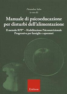 Manuale di psicoeducazione per disturbi dellalimentazione. Il metodo RPP® Riabilitazione Psiconutrizionale Progressiva per famiglie e operatori.pdf