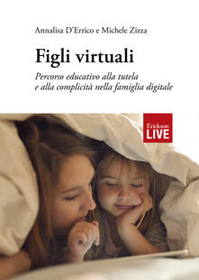 Figli virtuali. Percorso educativo alla tutela e alla complicità nella famiglia digitale.pdf