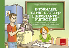 Informarsi, capire e votare: limportante è partecipare. Informazioni e strumenti per essere un cittadino attivo. Ediz. a spirale. Con Fascicolo.pdf