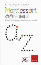 Libro Montessori dalla A alla Z. Lessico della pedagogia di Maria Montessori Battista Quinto Borghi