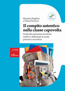 Il compito autentico nella classe capovolta. Guida alla costruzione di attività creative e sfidanti per la scuola primaria e secondaria.pdf