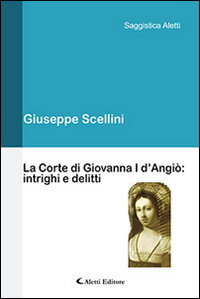 La corte di Giovanna I d'Angiò. Intrighi e delitti