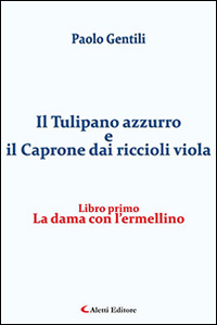 La dama con l'ermellino. Il tulipano azzurro e il caprone dai riccioli viola. Vol. 1