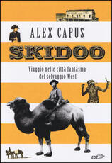Libro Skidoo. Viaggio nelle città fantasma del selvaggio West Alex Capus