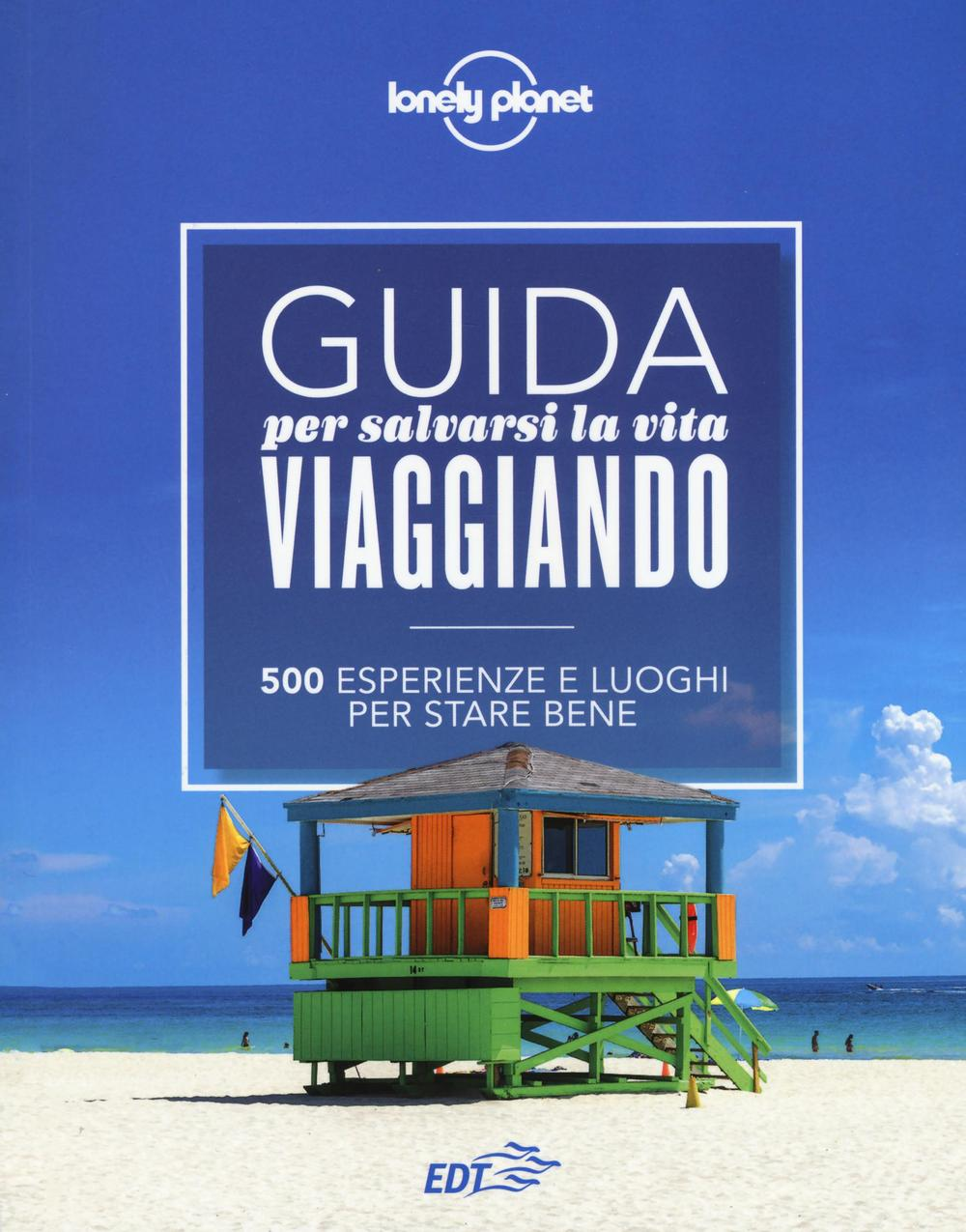 Guida per salvarsi la vita viaggiando. 500 esperienze e luoghi per stare bene Scarica PDF EPUB
