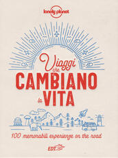 Libro Viaggi che cambiano la vita. 100 memorabili esperienze on the road. Ediz. illustrata