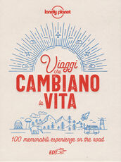 Libro Viaggi che cambiano la vita. 100 memorabili esperienze on the road. Ediz. illustrata