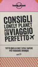 Libro Consigli Lonely Planet per un viaggio perfetto. Tutto quello che è utile sapere per viaggiare ovunque