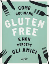 Libro Come cucinare gluten free e non perdere gli amici Anna Bennet