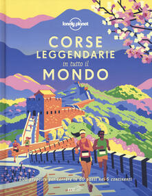 Corse leggendarie in tutto il mondo. 200 proposte per correre in 60 paesi nei 5 continenti. Ediz. illustrata.pdf