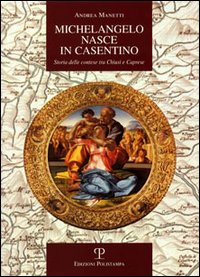 Michelangelo nasce in Casentino. Storia delle contese tra Chiusi e Caprese Scarica PDF EPUB
