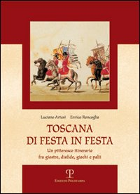 Image of Toscana di festa in festa. Un pittoresco itinerario fra giostre, disfide, giochi e palii