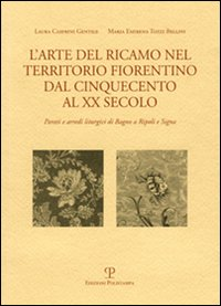 L' arte del ricamo nel territorio fiorentino dal Cinquecento al XX secolo. Parati e arredi liturgici di Bagno a Ripoli e Signa