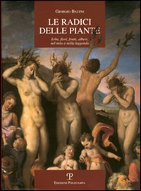 Le radici delle piante. Erbe, fiori, frutti, alberi, nel mito e nella legenda