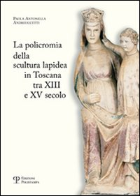 La policromia della scultura lapidea in Toscana tra XII e XV secolo