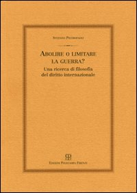 Abolire o limitare la guerra? Una ricerca di filosofia del diritto internazionale