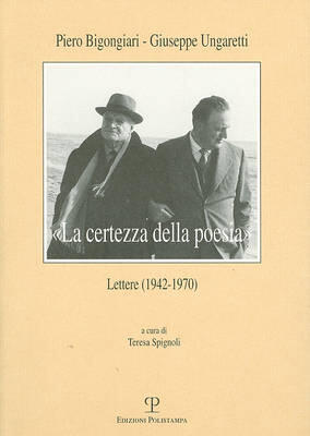 La Certezza Della Poesia Lettere 1942 1970 Piero Bigongiari Giuseppe Ungaretti Libro Polistampa Ibs