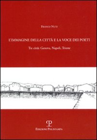 L' immagine della città e la voce dei poeti. Tre città: Genova, Napoli, Trieste