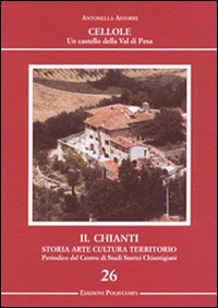 Il Chianti. Storia, arte, cultura, territorio. Vol. 26: Cellole. Un castello della Val di Pesa.