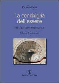 La conchiglia dell'essere. Poesie per Piero della Francesca