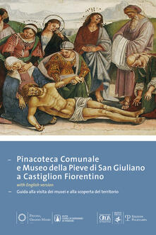 Pinacoteca comunale e museo della Pieve di San Giuliano di Castiglion Fiorentino. Guida alla visita dei musei e alla scoperta del territorio. Ediz. multilingue.pdf