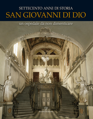 Settecento anni di storia. San Giovanni di Dio. Un ospedale da non dimenticare