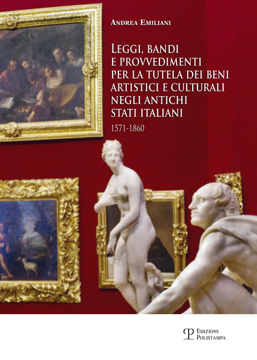 Leggi, bandi e provvedimenti per la tutela dei beni artistici e culturali negli antichi stati italiani 1571-1860