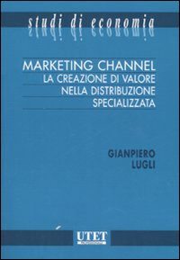 Marketing channel. La creazione di valore nella distribuzione specializzata