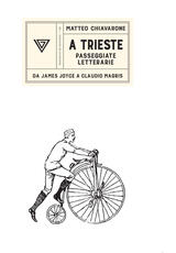 Libro A Trieste. Passeggiate letterarie da James Joyce a Claudio Magris Matteo Chiavarone