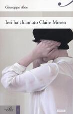 Libro Ieri ha chiamato Claire Moren Giuseppe Aloe