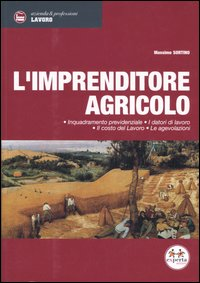 L' imprenditore agricolo. Inquadramento previdenziale, i datori di lavoro, il costo del lavoro, le agevolazioni