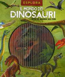 Il mondo dei dinosauri. I rettili che regnarono sulla terra. Esplora. Ediz. a spirale. Con Adesivi. Con Poster.pdf