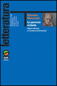 La speranza violenta. Alberto Moravia e il romanzo di fondazione