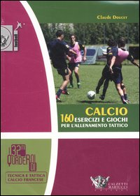 Calcio. 160 esercizi e giochi per l'allenamento tattico