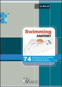 Image of Swimming anatomy. 74 esercizi per la forza, la velocità e la resistenza nel nuoto con descrizione anatomica