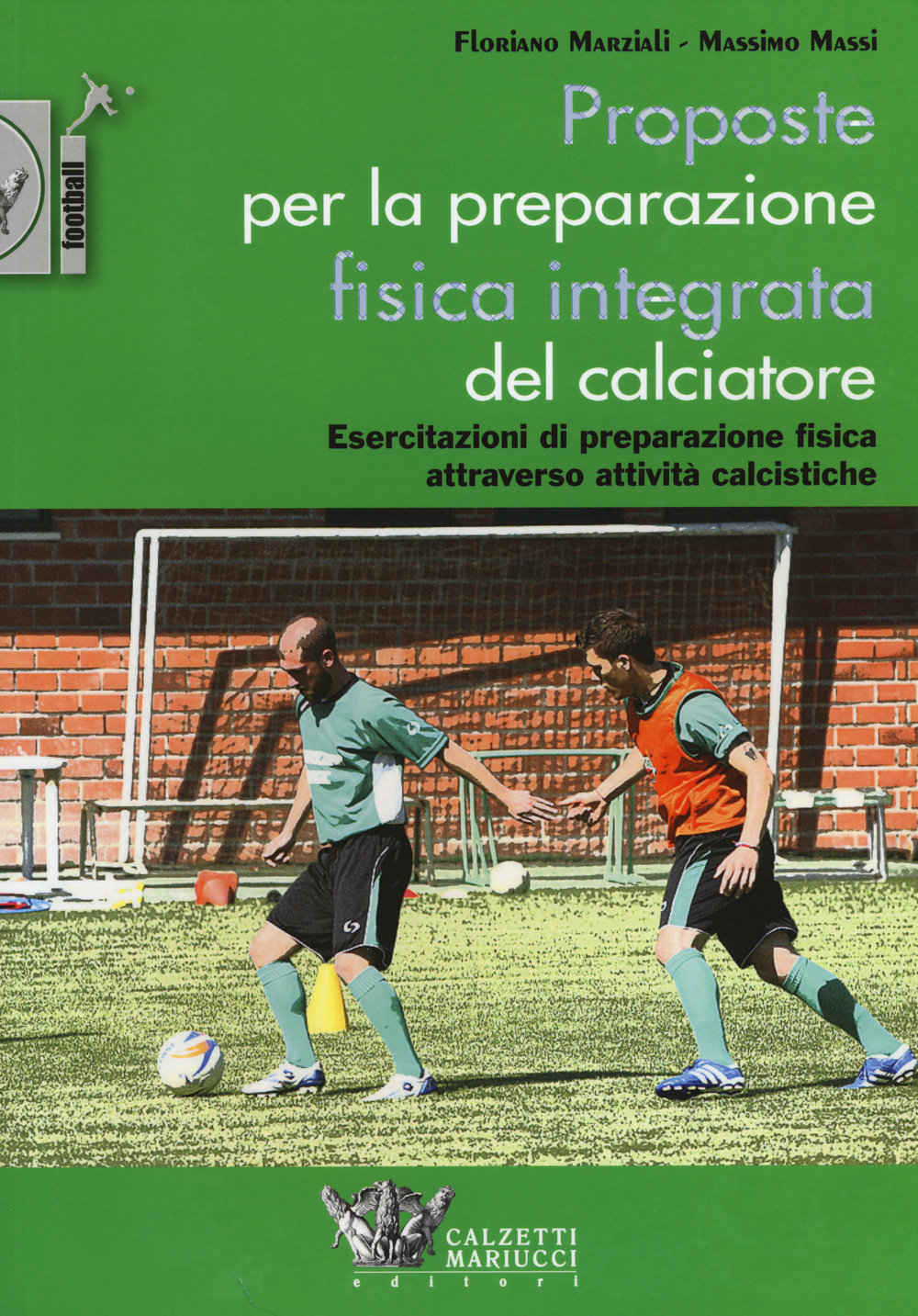 Image of Proposte per la preparazione fisica integrata del calciatore. Esercitazioni di preparazione fisica attraverso attività calcistiche