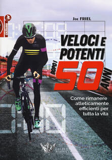 Veloci e potenti dopo i 50 anni. Come rimanere atleticamente efficienti per tutta la vita.pdf