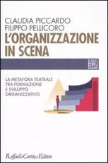 Libro L' organizzazione in scena. La metafora teatrale tra formazione e sviluppo organizzativo Claudia Piccardo Filippo Pellicoro