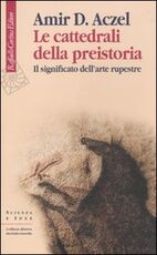 Libro Le cattedrali della preistoria. Il significato dell'arte rupestre Amir D. Aczel