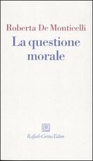 Libro La questione morale Roberta De Monticelli