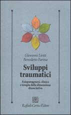 Libro Sviluppi traumatici. Eziopatogenesi, clinica e terapia della dimensione dissociativa Giovanni Liotti Benedetto Farina