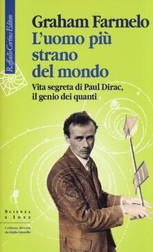 L uomo più strano del mondo. Vita segreta di Paul Dirac, il genio dei quanti.pdf