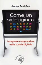 Libro Come un videogioco. Insegnare e apprendere nella scuola digitale James P. Gee