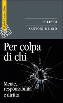 Per colpa di chi. Mente, responsabilità e diritto.pdf
